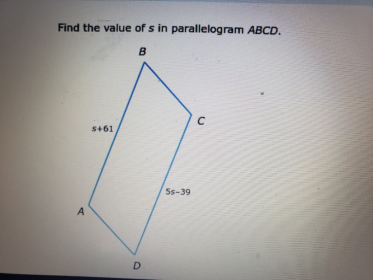 Find the value of s in parallelogram ABCD.
B
S+61
5s-39
A
D
