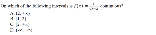 On which of the following intervals is f(x) =
А. (2, +)
В. (1, 2]
C. [2, +)
D. (-0, +0)
continuous?
