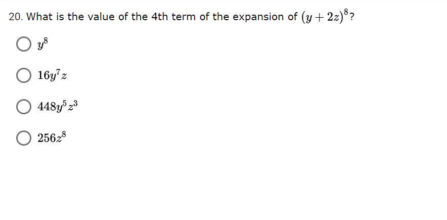 20. What is the value of the 4th term of the expansion of (y + 2z)°?
16yz
448y 23
25628

