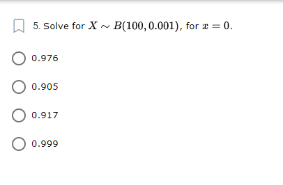 5. Solve for X B(100,0.001), for a = 0.
0.976
0.905
O 0.917
0.999
