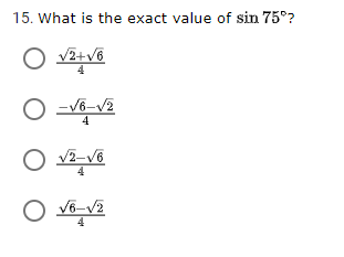 15. What is the exact value of sin 75°?
O =V6-V2
4
O v2-V6
4
O v6-V2
4
