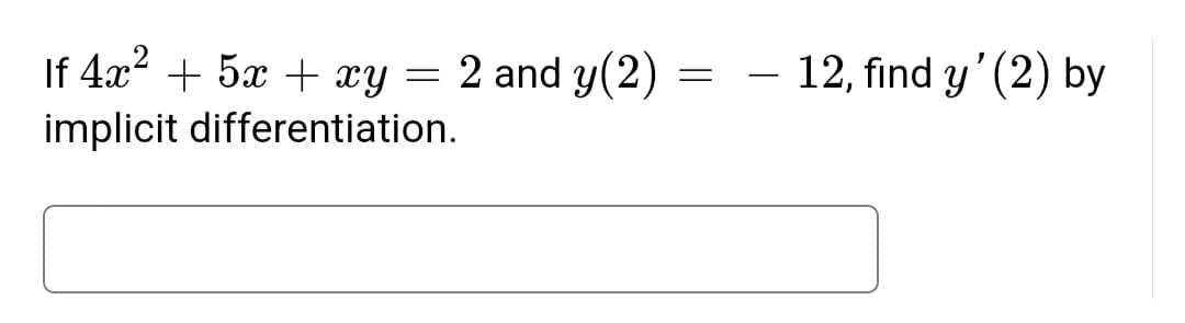 If 4x2 + 5x + xy = 2 and y(2)
– 12, find y'(2) by
implicit differentiation.
