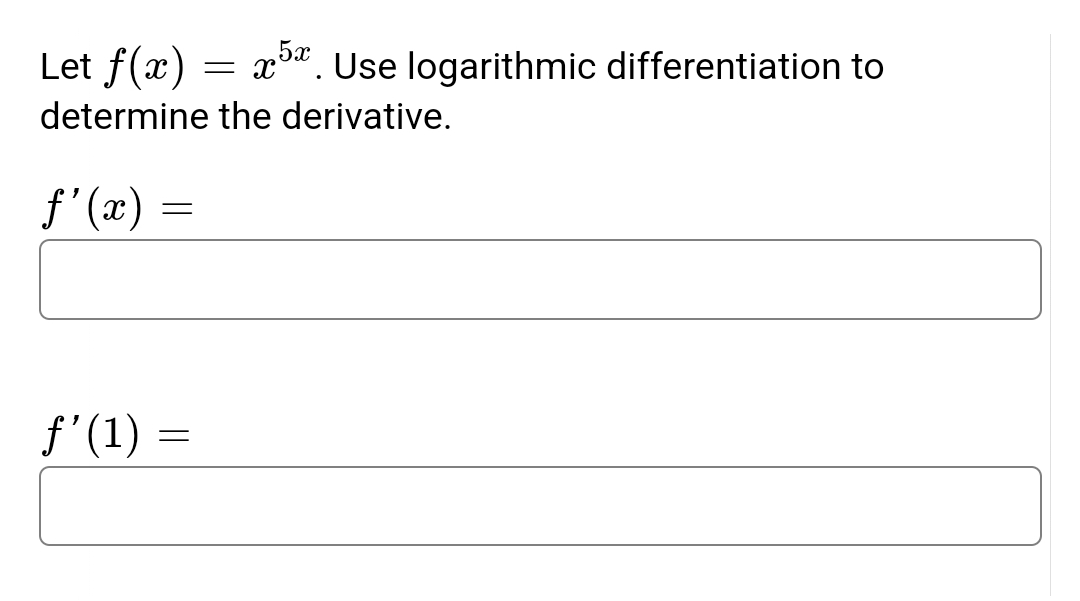 Let f(x) = x5. Use logarithmic differentiation to
determine the derivative.
f(x)
=
ƒʼ(1)
=