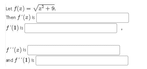 Let f(x) = Vx² + 9.
Then f'(x) is
f'(1) is
f(x) is
and f'(1) is
