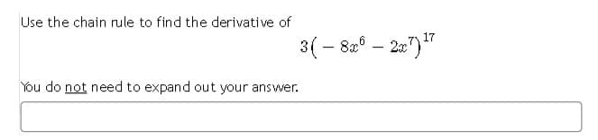 Use the chain rule to find the derivative of
17
3(– 82° – 20")"
-
-
You do not need to expand out your answer.
