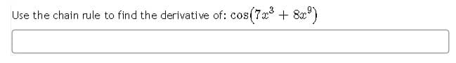 Use the chain rule to find the derivative of: cos(7 + 8x)
