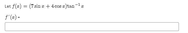 Let f(x) = (7sin a + 4cos a)tan
-1
f' () =
