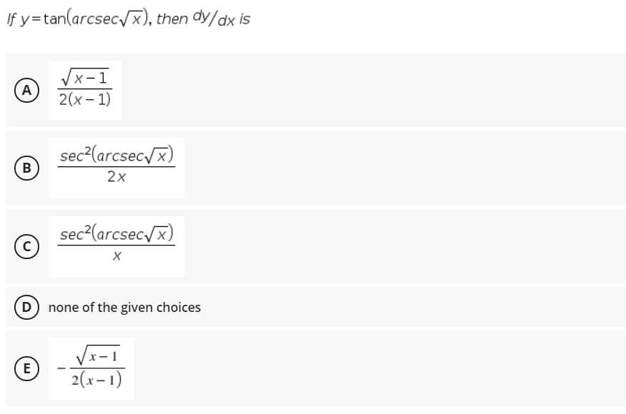 If y=tan(arcsec/x), then dy/dx is
/x-1
A
2(x - 1)
sec2(arcsec/x)
В
2х
sec2(arcsec/x)
D) none of the given choices
(E)
2(x-1)
