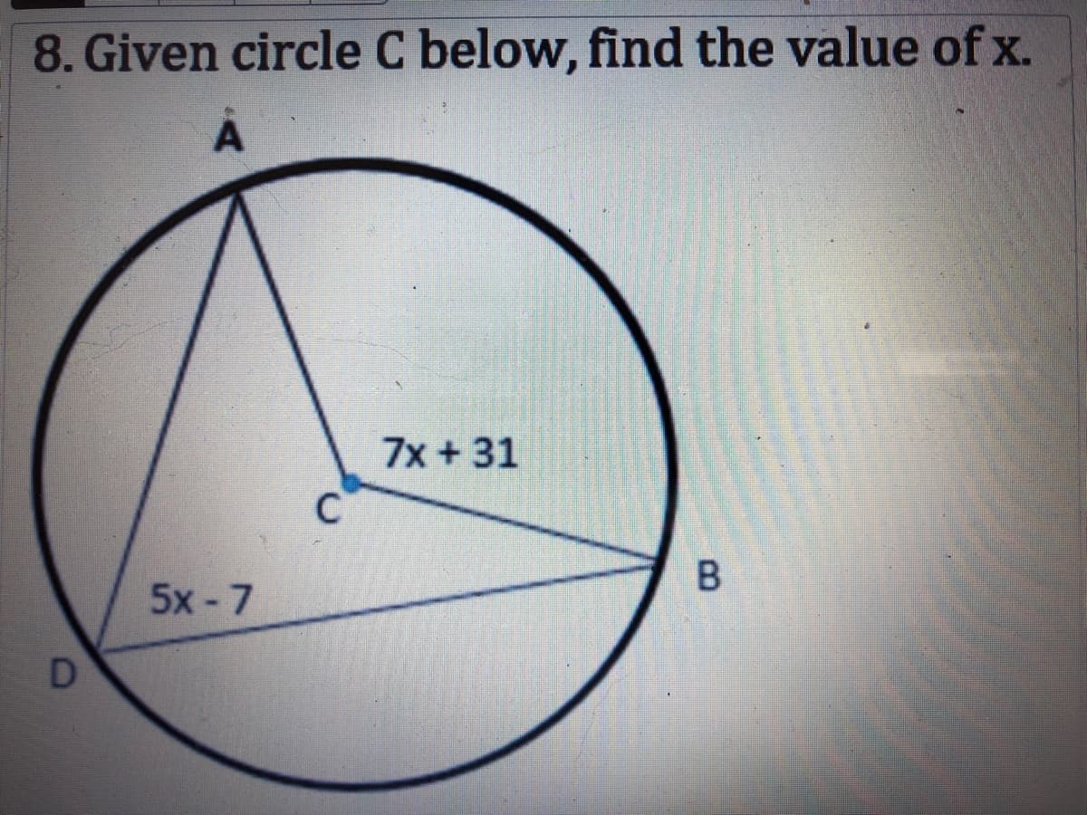 8. Given circle C below, find the value of x.
7x + 31
C
5x -7
B.
