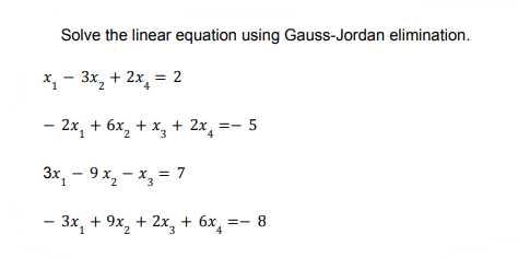 Solve the linear equation using Gauss-Jordan elimination.
x, - 3x, + 2x, = 2
х, — Зх,
2x, + 6x, + x, + 2x =- 5
Зх, — 9 х, — х, — 7
— 3х, + 9х, + 2x, + 6х, 3- 8
