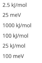 2.5 kJ/mol
25 meV
1000 kJ/mol
100 kJ/mol
25 kJ/mol
100 meV
