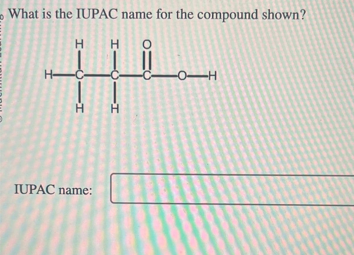 What is the IUPAC name for the compound shown?
H H
H-C
HIIH
Н
HICH
-O-H
IUPAC name:
