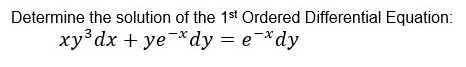 Determine the solution of the 1st Ordered Differential Equation:
xy³dx + ye *dy = e¯*dy