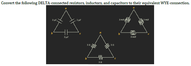 Convert the following DELTA-connected resistors, inductors, and capacitors to their equivalent WYE-connection.
3 µF
3 µF
3 μP
b
302
30
3 m²,
(!!!)
3 mil
3 mil
C