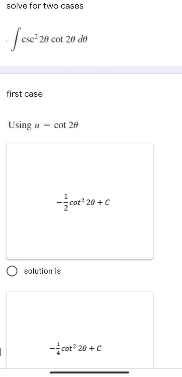 solve for two cases
csc? 20 cot 20 do
first case
Using u = cot 20
20 + C
solution is
-cot? 20 + C
