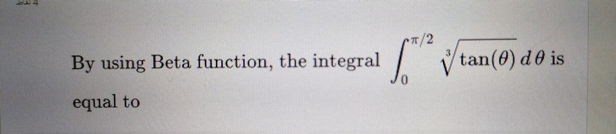 T/2
By using Beta function, the integral
0.
V tan(0) d0 is
equal to
