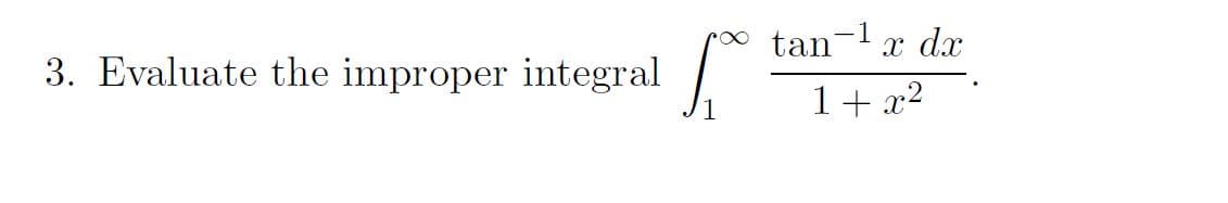 tan-x dx
3. Evaluate the improper integral
1+ x²
