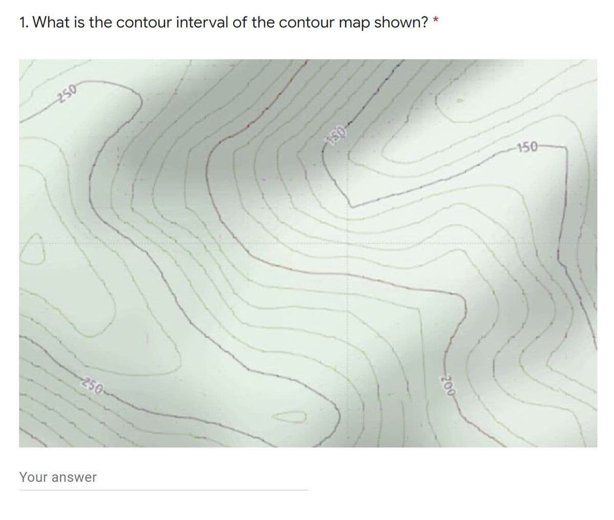 1. What is the contour interval of the contour map shown? *
250
150
250
Your answer
150-
200
