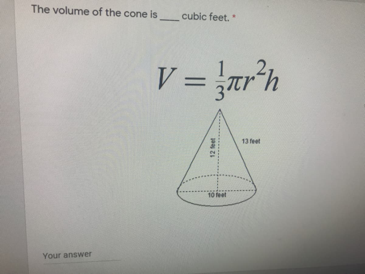 The volume of the cone is
cubic feet.
V=
2h
13 feet
10 feet
Your answer
12 feet

