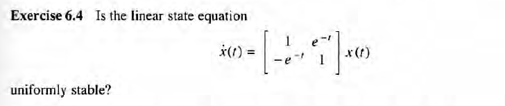 Exercise 6.4 Is the linear state equation
1
*(1) =
x(t)
!!
uniformly stable?
