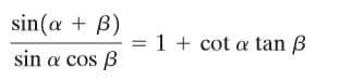 sin(a + B)
= 1 + cot a tan ß
sin a cos B
