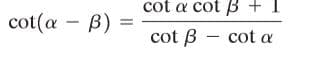 cot a cot B + 1
cot(a - B)
cot B - cot a
|
