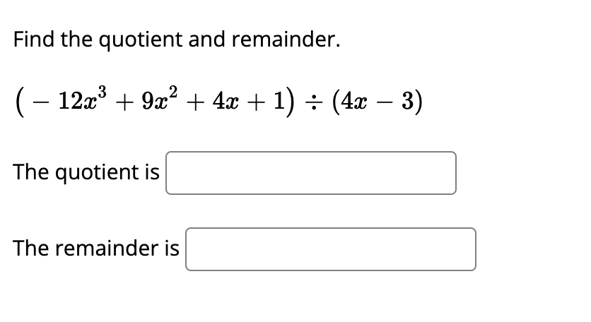 Find the quotient and remainder.
(– 12x + 9x? + 4x + 1) ÷ (4x
3
3)
-
The quotient is
The remainder is
