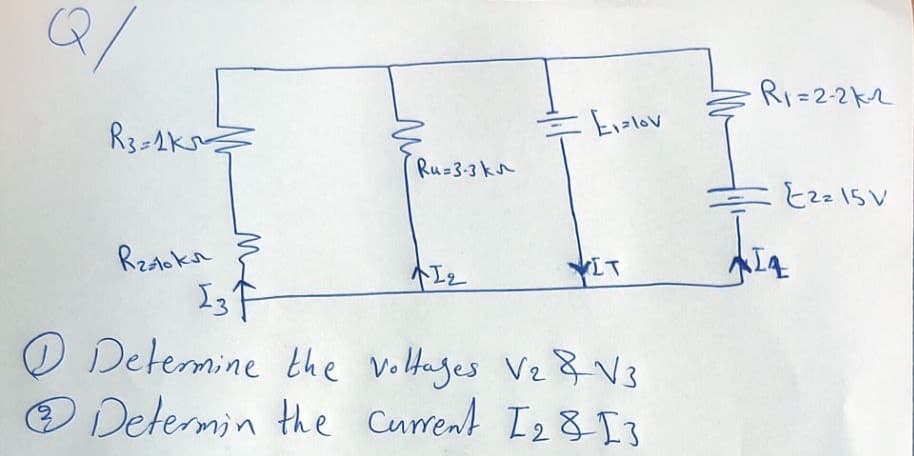 Q/
RI=2-2k2
Evzlov
Ru=3-3kr
din
RzAcka
IsP
O Detemine the Voltages Vz & V3
O Determin the Current I28 I3
个工
VIT
