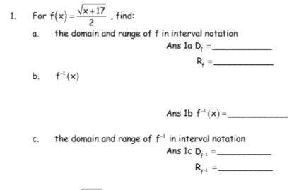 , find:
a. the domain and range of f in interval notation
For f(x) = /x+17
1.
2
Ans la D, :
R,
b. f'(x)
Ans 1b f*(x) =_
c. the domain and range of f' in interval notation
Ans 1c D;1
Ra =.
