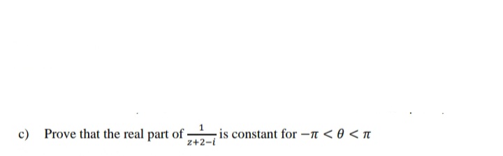 c) Prove that the real part of·
z+2-i
is constant for -n < 0 <n
