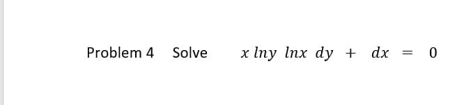 Problem 4 Solve
x Iпу Inx dy + dx 3
= 0
