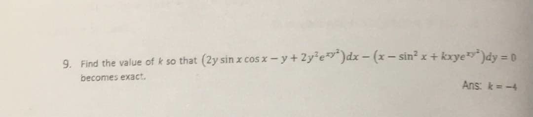 9. Find the value of k so that (2y sin x cos x - y+ 2y'e)dx - (x– sin? x+ kxye)dy =
becomes exact.
Ans: k = -4
