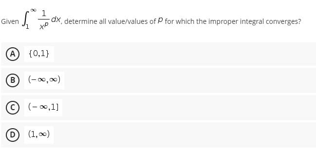 1
S
dx, determine all value/values of P for which the improper integral converges?
хр
(A) {0,1}
(B) (-∞0,00)
(C) (-∞,1]
(D) (1,00)
Given