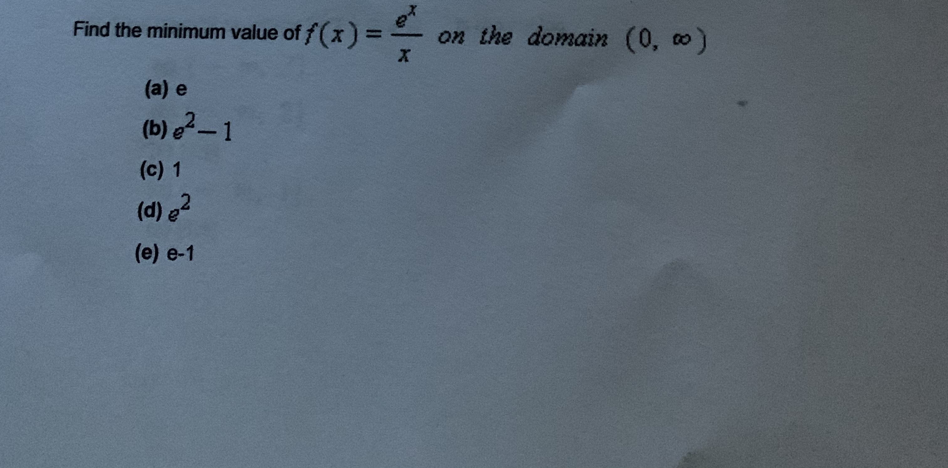 Find the minimum value of f(x) =
on the domain (0, o
(a) e
(b) e?– 1
(c) 1
(d) e?
(e) e-1
