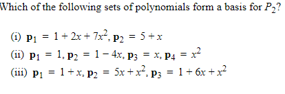 Which of the following sets of polynomials form a basis for P2?
(i) p1 = 1+ 2x + 7x², p2 = 5+x
(ii) P1 = 1, p2 = 1– 4x, p3 = x, P4 =
(iii) P1 = 1+x, P2 = 5x + x², p3 = 1+ 6x +x?
x?
