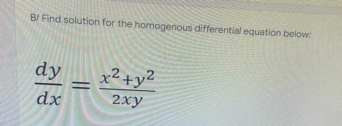B/ Find solution for the homogenous differential equation below:
dy
x²+y²
dx
2хy
