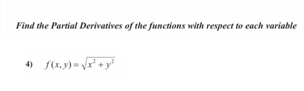 Find the Partial Derivatives of the functions with respect to each variable
4) f(x,y) =\x² + y²
