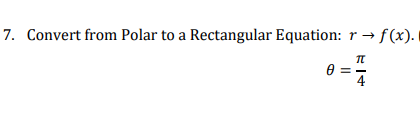 7. Convert from Polar to a Rectangular Equation: r→
→ f(x).
T
Ꮎ
Ө