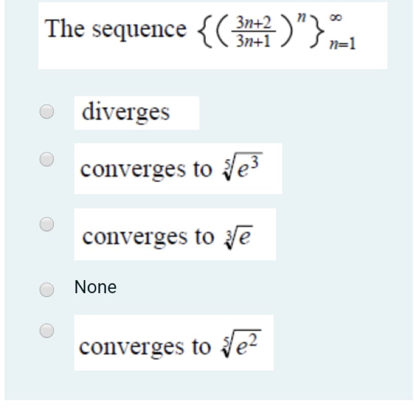 The sequence {( an+2
)"}1
n=1
diverges
converges to Je3
converges to le
None
converges to de?
