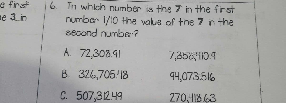 e first
e 3 in
6. In which number is the 7 in the first
number 1/10 the value of the 7 in the
second number?
A. 72,308.91
7,358,410.9
B. 326,705.48
94,073.516
C. 507,31249
270,418.63
