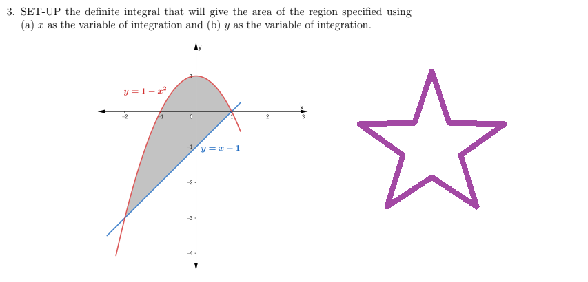 3. SET-UP the definite integral that will give the area of the region specified using
(a) x as the variable of integration and (b) y as the variable of integration.
y=1-z²
-2
-1
0
-1,
y=x-1