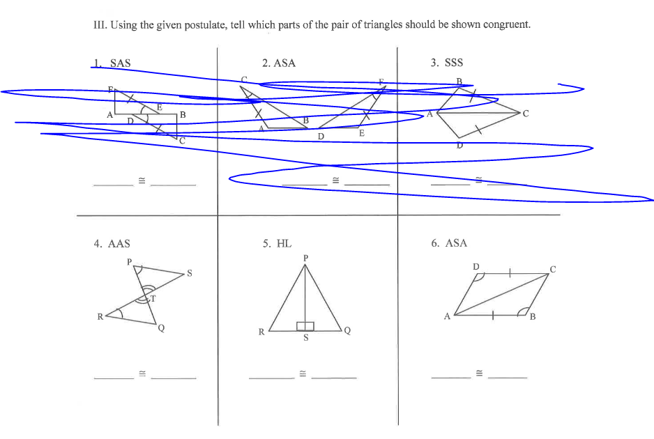 III. Using the given postulate, tell which parts of the pair of triangles should be shown congruent.
1. SAS
2. ASA
3. SS
B
C
E
4. AAS
5. HL
6. ASA
P.
D
R
A
B
R

