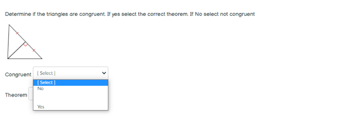 Determine if the triangles are congruent. If yes select the correct theorem. If No select not congruent
Congruent (Select)
[ Select )
No
Theorem
Yes
>

