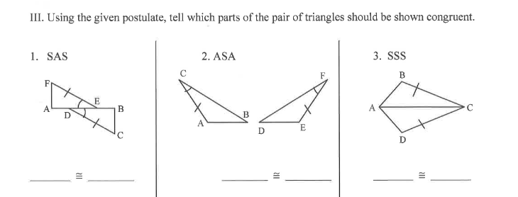 III. Using the given postulate, tell which parts of the pair of triangles should be shown congruent.
2. ASA
3. SS
1. SAS
B
E
B
A
D
D
