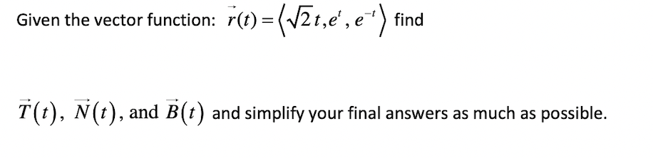 Given the vector function: r(t)=(√2t,e', e^) find
T(t), N(t), and B(t) and simplify your final answers as much as possible.