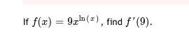If f(x) = 9ah (2), find f'(9).
