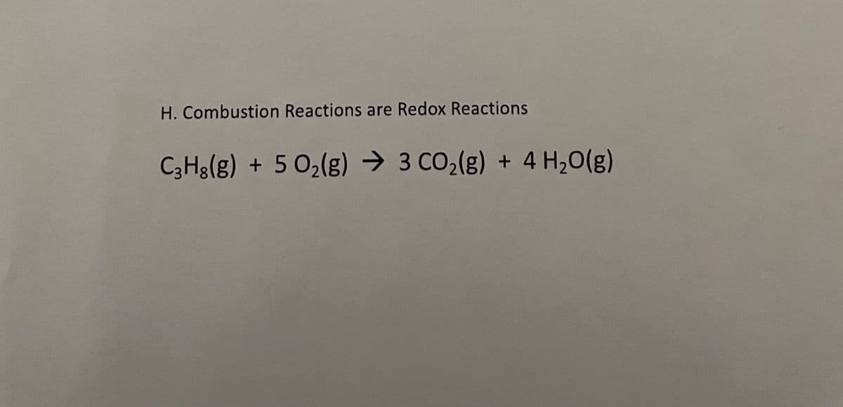 H. Combustion Reactions are Redox Reactions
C3H3(g) + 5 02(g) → 3 CO2(g) + 4 H20(g)
