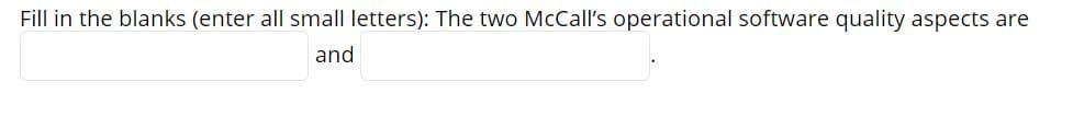 Fill in the blanks (enter all small letters): The two McCall's operational software quality aspects are
and
