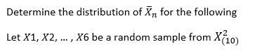 Determine
the distribution of Xn for the following
Let X1, X2, ..., X6 be a random sample from X (10)