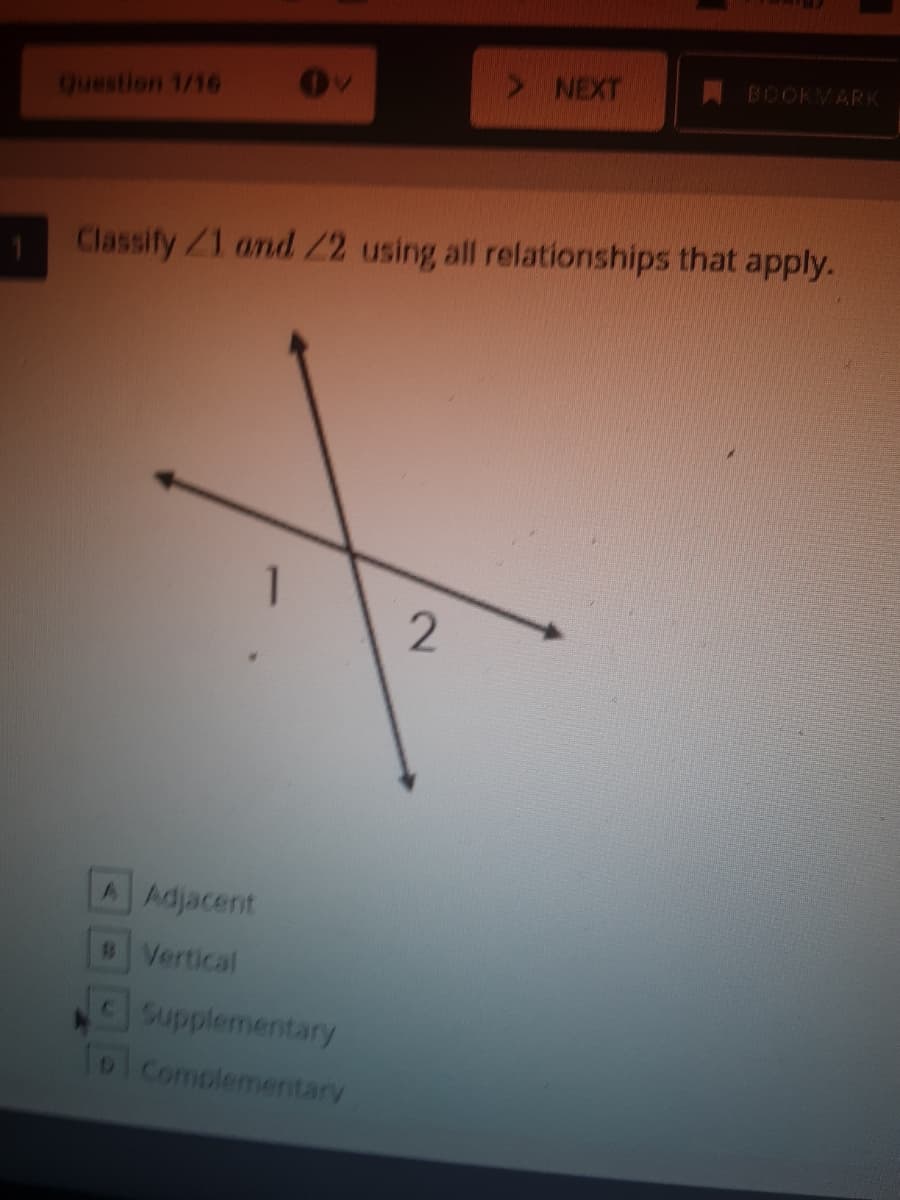 >NEXT
A BOOKMARK
Ov
Question 1/16
Classify Z1 and 22 using all relationships that apply.
1.
2.
Adjacent
Vertical
Supplementary
TolComplementary
